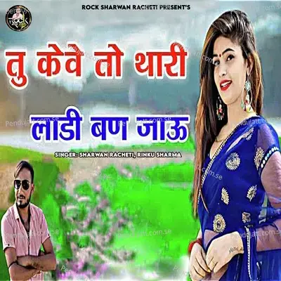 Tu Keve To Thari Ladi Ban Jau - Sharwan Racheti