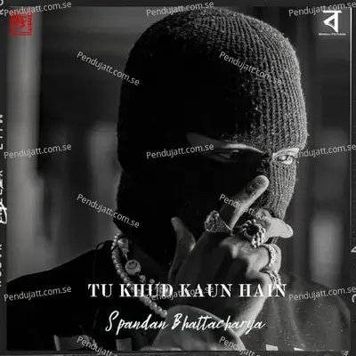 Tu Khud Kaun Hain - Spandan Bhattacharya