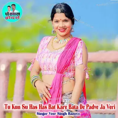 Tu Kun Su Has Has Bat Kare Bata De Padve Ja Veri - Veer Singh banota