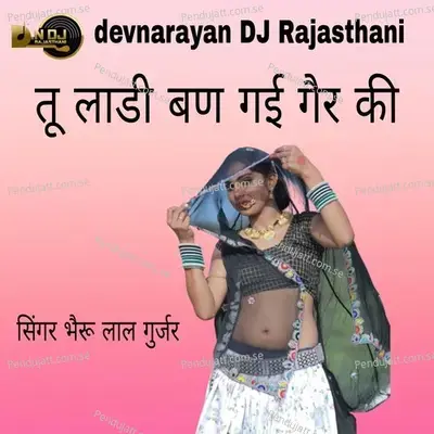 Tu Laadi Ban Gayi Ger Ki - Bheru Lal Gurjar