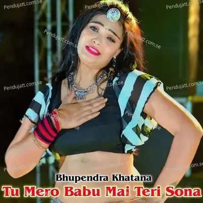 Tu Mero Babu Mai Teri Sona - Bhupendra Khatana album cover 