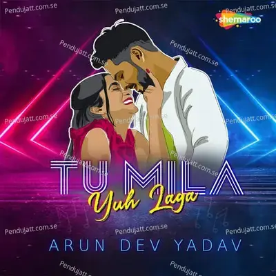 Tu Mila Yuh Laga - Arun Dev Yadav album cover 