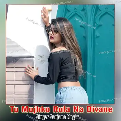 Tu Mujhko Rula Na Divane - Sanjana Nagar album cover 