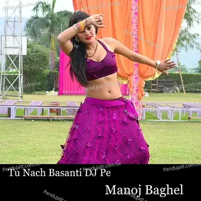 Tu Nach Basanti Dj Pe - Manoj Baghel album cover 