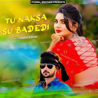 Tu Naksa Su Badedi - Shankar Bidhudi