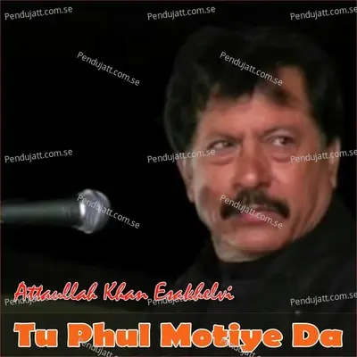 Tu Phul Motiye Da - Attaullah Khan Esakhelvi cover album