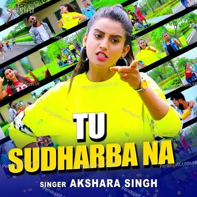 Tu Sudharba Na - Akshara Singh album cover 