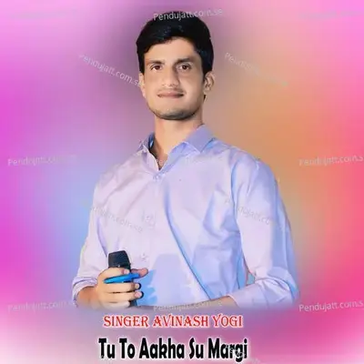 Tu To Aakha Su Margi - Avinash Yogi album cover 