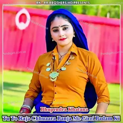 Tu To Raja Chhuaara Banja Me Girri Badam Ki - Bhupendra Khatana