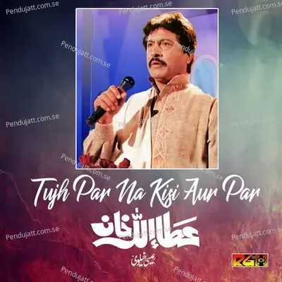 Tujh Par Na Kisi Aur Par - Attaullah Khan Esakhelvi album cover 