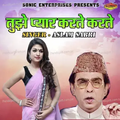 Tujhe Pyar Karte Karte - Aslam Sabri album cover 