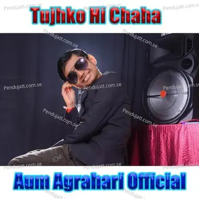 Tujhko Hi Chaha - Aum Agrahari album cover 