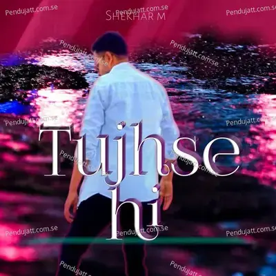 Tujhse Hi - Shekhar album cover 