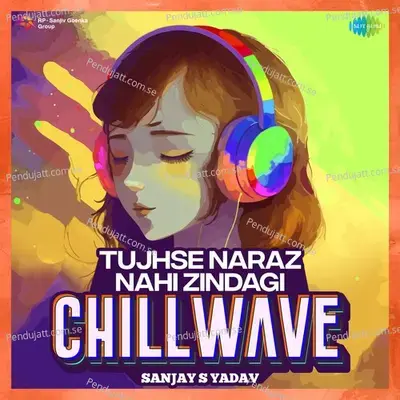 Tujhse Naraz Nahi Zindagi - Chillwave - Sanjay S Yadav album cover 