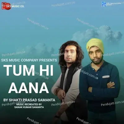 Tum Hi Aana  By Shakti Prasad Samanta  - Jubin Nautiyal