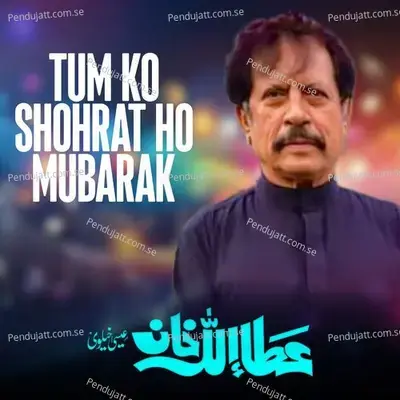 Tum Ko Shohrat Ho Mubarak - Attaullah Khan Esakhelvi