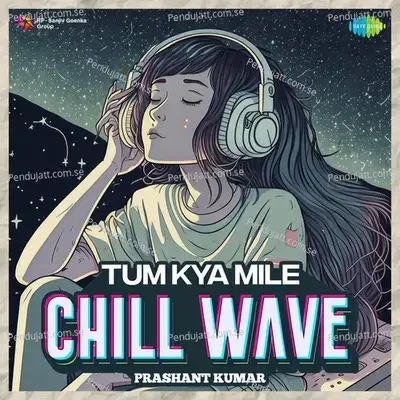 Tum Kya Mile Chillwave - Prashant Kumar