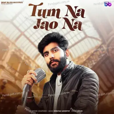 Tum Na Jao Na - Dhruvan Moorthy album cover 