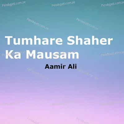 Tumhare Shaher Ka Mausam - Aamir Ali album cover 