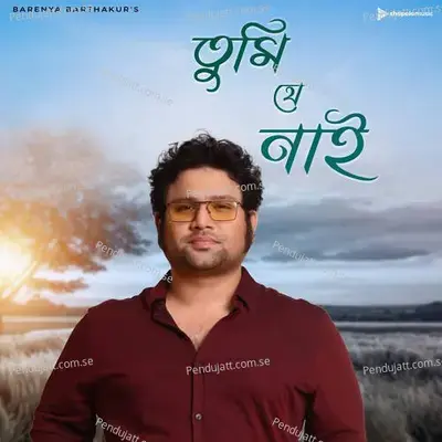 Tumi Je Nai - Barenya Borthakur album cover 