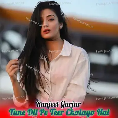 Tune Dil Pe Teer Chalayo Hai - Ranjeet Gurjar album cover 