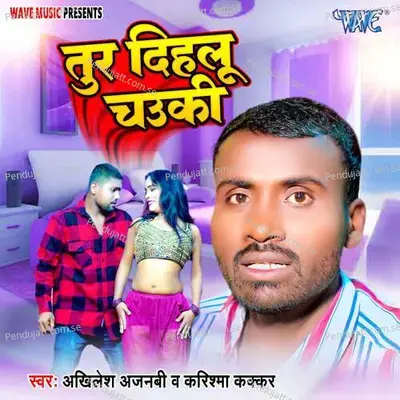 Tur Dihalu Chauki - Akhilesh Ajnabi album cover 