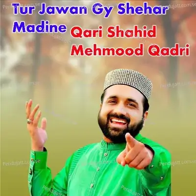 Tur Jawan Gy Shehar Madine - Qari Shahid Mehmood Qadri