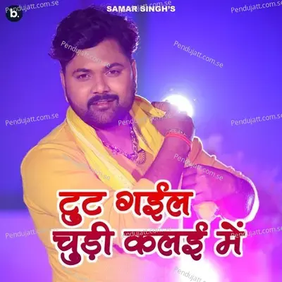 Tut Jayi Churi Kalai Me - Samar Singh