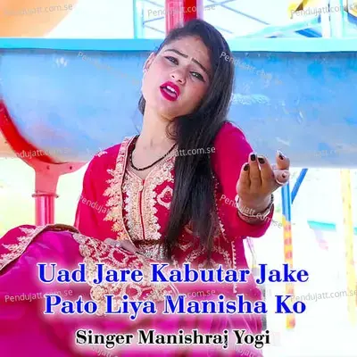 Uad Jare Kabutar Jake Pato Liya Manisha Ko - Manishraj yogi