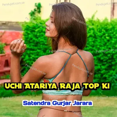 Uchi Atariya Raja Top Ki - Satendra Gurjar Jarara