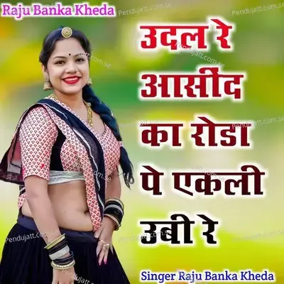 Udal Re Asind Ka Roda Pe Aakli Ubi Re - Raju Banka Kheda