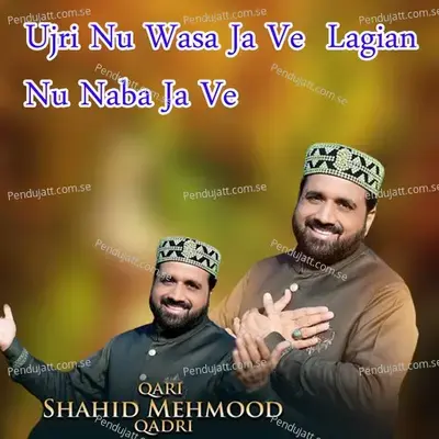 Ujri Nu Wasa Ja Ve Lagian Nu Naba Ja Ve - Qari Shahid Mehmood Qadri