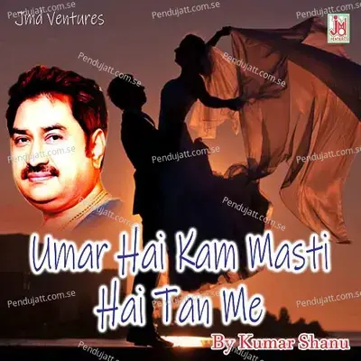 Umar Hai Kam Masti Hai Tan Me - Kumar Sanu album cover 