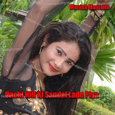 Unchi Hill Ki Sandal Lade Piya - Manish Mastana