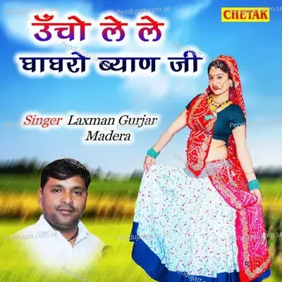 Uncho Le Le Ghagharo Byan Ji - Laxman Gurjar Madera album cover 