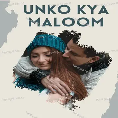 Unko Kya Maloom - Om Prakash