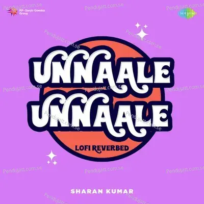 Unnaale Unnaale - Lofi Reverbed - Sharan Kumar album cover 