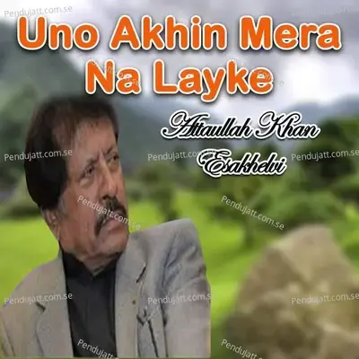 Uno Akhin Mera Na Layke - Attaullah Khan Esakhelvi cover album