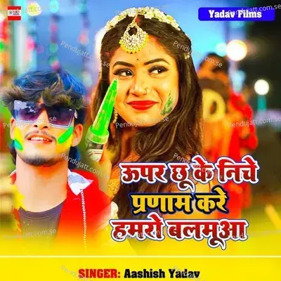 Uper Chhu Ke Niche Parnaam Kare Hamro Balmua - Aashish Yadav album cover 