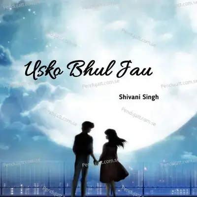 Usko Bhul Jau - Shivani Singh album cover 