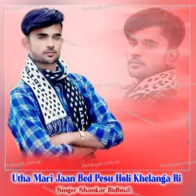 Utha Mari Jaan Bed Pesu Holi Khelanga Ri - Shankar Bidhudi