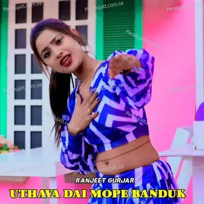 Uthava Dai Mope Banduk - Ranjeet Gurjar