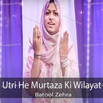 Utri He Murtaza Ki Wilayat - Batool Zehra album cover 