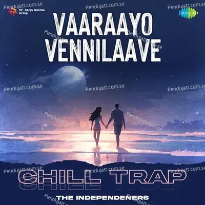 Vaaraayo Vennilaave - Chill Trap - The Independeners album cover 