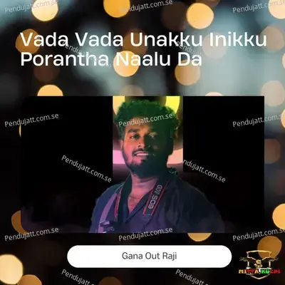 Vada Vada Unakku Inikku Porandha Naalu Da - Gana Out Raji album cover 