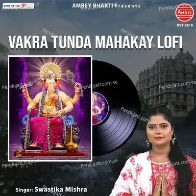 Vakra Tunda Mahakay-Lofi - SWASTIKA MISHRA album cover 