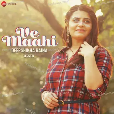 Ve Maahi - Deepshikha Raina Version - Deepshikha Raina album cover 