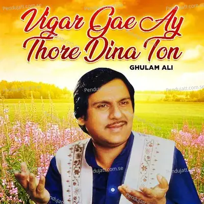 Vigar Gae Ay Thore Dina Ton - Ghulam Ali cover album