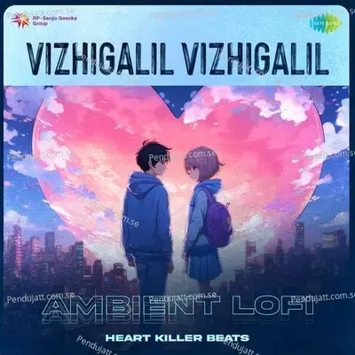 Vizhigalil Vizhigalil - Ambient Lofi - Heart Killer Beats album cover 