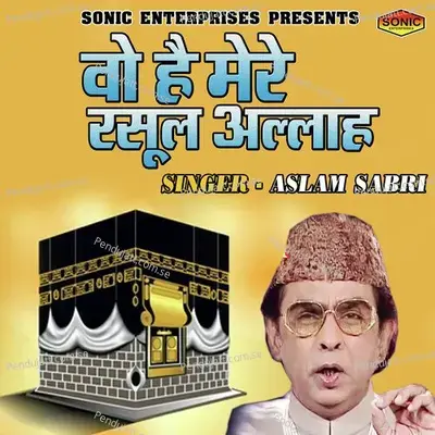 Vo Hain Mere Rassol Allah - Aslam Sabri album cover 